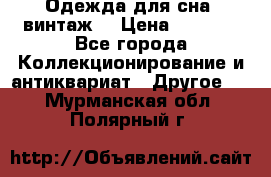 Одежда для сна (винтаж) › Цена ­ 1 200 - Все города Коллекционирование и антиквариат » Другое   . Мурманская обл.,Полярный г.